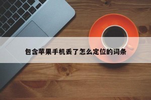 包含苹果手机丢了怎么定位的词条