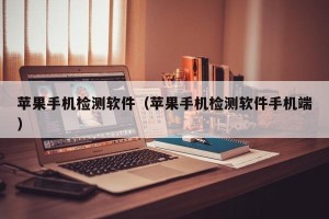 苹果手机检测软件（苹果手机检测软件手机端）