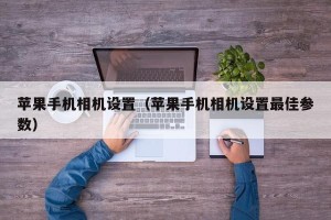 苹果手机相机设置（苹果手机相机设置最佳参数）