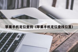 苹果手机定位查找（苹果手机定位查找位置）