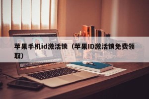 苹果手机id激活锁（苹果ID激活锁免费领取）