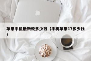 苹果手机最新款多少钱（手机苹果17多少钱）