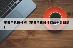 苹果手机排行榜（苹果手机排行榜前十名销量）