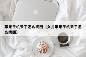 苹果手机丢了怎么找回（女儿苹果手机丢了怎么找回）