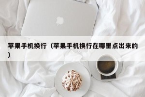 苹果手机换行（苹果手机换行在哪里点出来的）