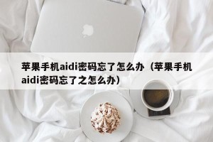 苹果手机aidi密码忘了怎么办（苹果手机aidi密码忘了之怎么办）