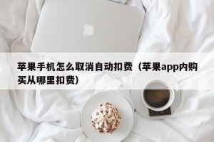 苹果手机怎么取消自动扣费（苹果app内购买从哪里扣费）