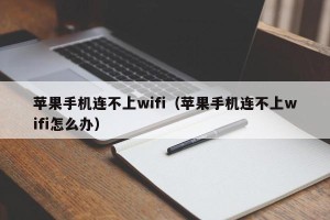 苹果手机连不上wifi（苹果手机连不上wifi怎么办）