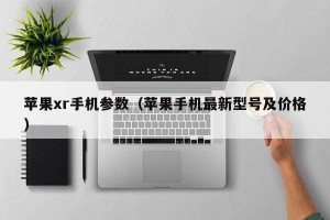 苹果xr手机参数（苹果手机最新型号及价格）