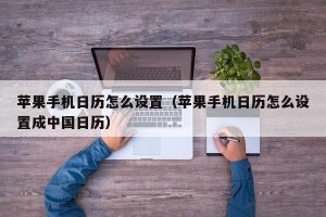 苹果手机日历怎么设置（苹果手机日历怎么设置成中国日历）