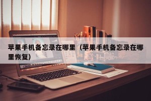 苹果手机备忘录在哪里（苹果手机备忘录在哪里恢复）