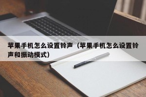 苹果手机怎么设置铃声（苹果手机怎么设置铃声和振动模式）