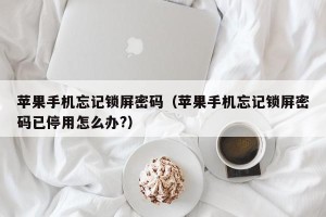 苹果手机忘记锁屏密码（苹果手机忘记锁屏密码已停用怎么办?）