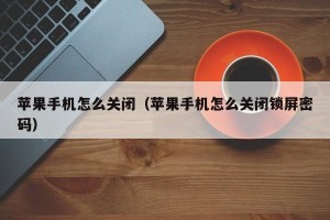 苹果手机怎么关闭（苹果手机怎么关闭锁屏密码）