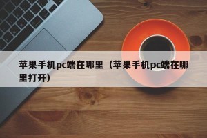 苹果手机pc端在哪里（苹果手机pc端在哪里打开）
