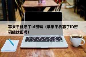 苹果手机忘了id密码（苹果手机忘了ID密码能找回吗）
