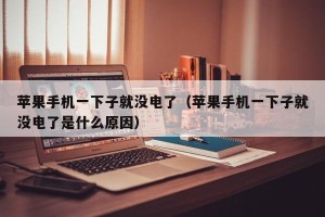 苹果手机一下子就没电了（苹果手机一下子就没电了是什么原因）