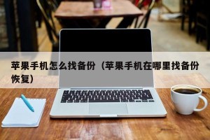 苹果手机怎么找备份（苹果手机在哪里找备份恢复）