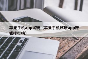 苹果手机app试玩（苹果手机试玩app赚钱排行榜）