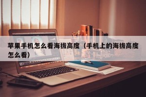 苹果手机怎么看海拔高度（手机上的海拔高度怎么看）