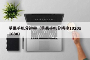苹果手机分辨率（苹果手机分辨率1920x1080）