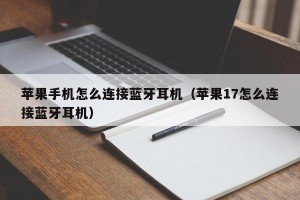 苹果手机怎么连接蓝牙耳机（苹果17怎么连接蓝牙耳机）
