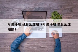 苹果手机id怎么注册（苹果手机ID怎么注册的）