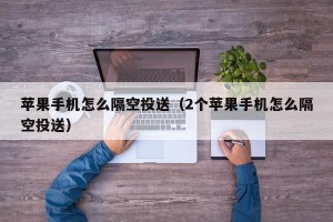 苹果手机怎么隔空投送（2个苹果手机怎么隔空投送）