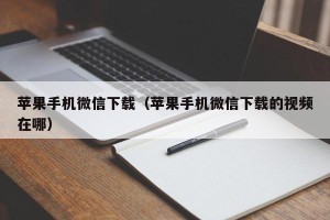 苹果手机微信下载（苹果手机微信下载的视频在哪）