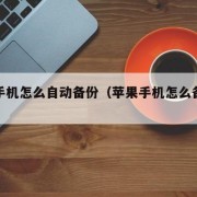 苹果手机怎么自动备份（苹果手机怎么备份应用）