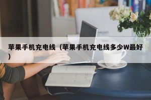 苹果手机充电线（苹果手机充电线多少W最好）