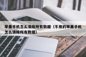 苹果手机怎么清除所有数据（不用的苹果手机怎么清除所有数据）