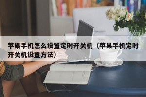 苹果手机怎么设置定时开关机（苹果手机定时开关机设置方法）