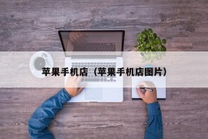 苹果手机店（苹果手机店图片）