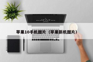 苹果10手机图片（苹果新机图片）