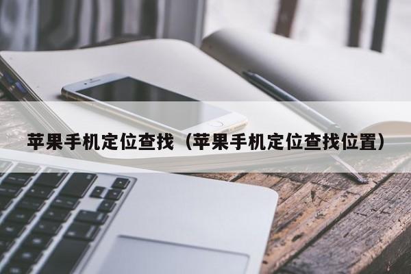 苹果手机定位查找(苹果手机定位查找位置)