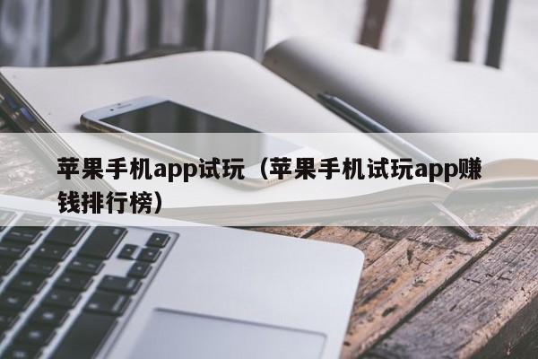 苹果手机app试玩(苹果手机试玩app赚钱排行榜)