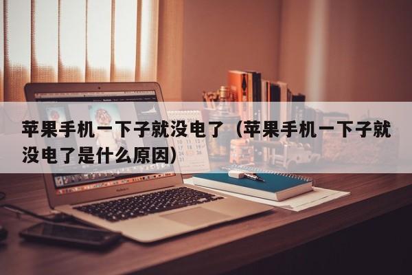 苹果手机一下子就没电了(苹果手机一下子就没电了是什么原因)
